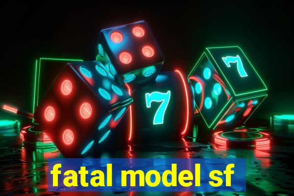 fatal model sf